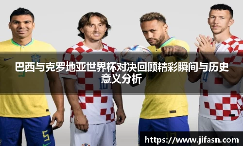 巴西与克罗地亚世界杯对决回顾精彩瞬间与历史意义分析